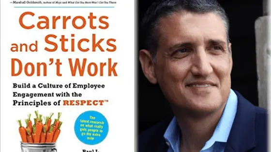 Carrots and Sticks Don’t Work – Build a Culture of Employee Engagement with the Principles of RESPECT – Paul L. Marciano, Ph.D.
