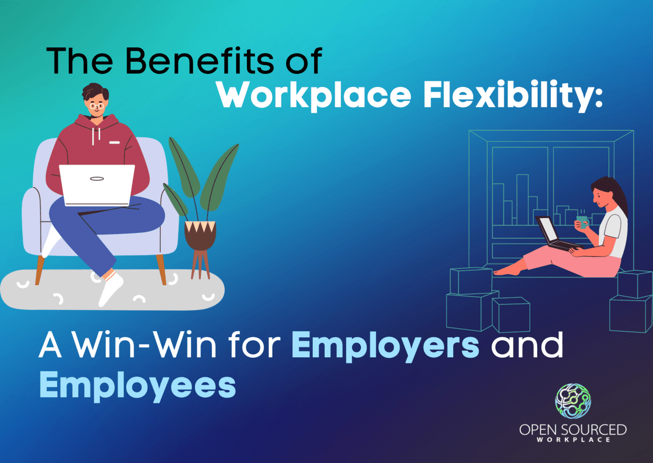 The Benefits of Workplace Flexibility: A Win-Win for Employers and Employees